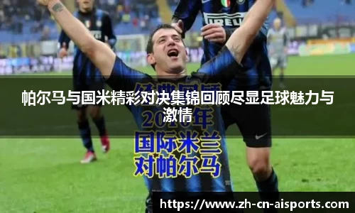 帕尔马与国米精彩对决集锦回顾尽显足球魅力与激情